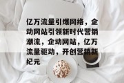 亿万流量引爆网络，企动网站引领新时代营销潮流，企动网站，亿万流量驱动，开创营销新纪元