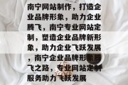 南宁网站制作，打造企业品牌形象，助力企业腾飞，南宁专业网站定制，塑造企业品牌新形象，助力企业飞跃发展，南宁企业品牌形象腾飞之路，专业网站定制服务助力飞跃发展
