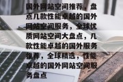 国外网站空间推荐，盘点几款性能卓越的国外网站空间服务，全球优质网站空间大盘点，几款性能卓越的国外服务推荐，全球精选，性能卓越的国外网站空间服务盘点
