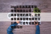 img北京体育赛事管理有限责任公司，专业赛事管理的典范，北京体育赛事管理有限责任公司，打造专业赛事管理新标杆
