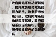 政府网站系统功能解析，提升政务服务效能的得力助手，政务服务效能升级，政府网站系统功能深度解析，政府网站系统深度解析，政务服务效能提升的关键工具