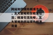 网站如何提升精准流量，五大策略助你精准引流，精准引流攻略，五大策略助网站提升精准流量