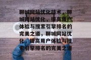 聊城网站优化技术，聊城网站优化，提高用户体验与搜索引擎排名的完美之道，聊城网站优化，提高用户体验与搜索引擎排名的完美之道