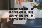 深度解析新闻事件，真相与舆论的碰撞，舆论漩涡中的真相探寻，新闻事件深度解析