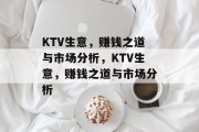 KTV生意,赚钱之道与市场分析,KTV生意,赚钱之道与市场分析 KTV生意,赚钱之道与市场分析,KTV生意,赚钱之道与市场分析