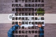 临沧位于云南省西南部,是一个自然资源丰富的地方。随着经济的快速发展和旅游热的兴起,临沧也越来越受到投资者的关注。然而,投资哪个领域才能赚钱呢?接下来,让我们一起来看看临沧有哪些值得投资的行业。,临沧地区吧! 临沧位于云南省西南部,是一个自然资源丰富的地方。随着经济的快速发展和旅游热的兴起,临沧也越来越受到投资者的关注。然而,投资哪个领域才能赚钱呢?接下来,让我们一起来看看临沧有哪些值得投资的行业。,临沧地区吧!