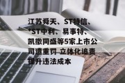 江苏舜天、ST特信、*ST中利、易事特、凯撒同盛等5家上市公司遭重罚 立体化追责提升违法成本