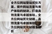 全方位网站整站优化方案，提升网站流量与用户体验的秘诀，打造高效流量与卓越体验，全方位网站优化秘籍，高效流量与卓越体验，全方位网站优化秘籍全解析
