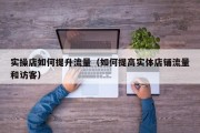 实操店如何提升流量（如何提高实体店铺流量和访客）