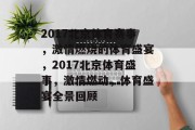 2017北京体育赛事，激情燃烧的体育盛宴，2017北京体育盛事，激情燃动，体育盛宴全景回顾