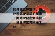 网站独立IP查询，揭秘网站IP背后的秘密，网站IP秘密大揭秘，独立IP查询揭秘之旅