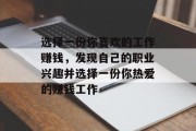选择一份你喜欢的工作赚钱,发现自己的职业兴趣并选择一份你热爱的赚钱工作 选择一份你喜欢的工作赚钱,发现自己的职业兴趣并选择一份你热爱的赚钱工作