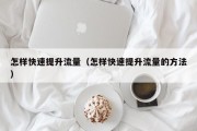 怎样快速提升流量（怎样快速提升流量的方法）