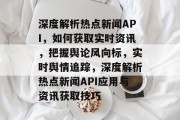 深度解析热点新闻API，如何获取实时资讯，把握舆论风向标，实时舆情追踪，深度解析热点新闻API应用与资讯获取技巧