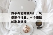 做手办能赚钱吗？，玩偶制作行业，一个赚钱的副业选择