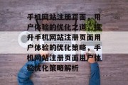 手机网站注册页面，用户体验的优化之道，提升手机网站注册页面用户体验的优化策略，手机网站注册页面用户体验优化策略解析