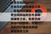 免费空间网站PHP，开启你的网络编程之旅，探索PHP编程，免费空间网站助你开启网络编程之旅，免费空间网站PHP教程，开启你的PHP编程和网络编程探索之旅