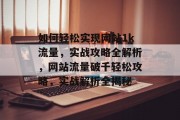 如何轻松实现网站1k流量，实战攻略全解析，网站流量破千轻松攻略，实战解析全揭秘