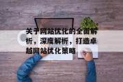 关于网站优化的全面解析,深度解析,打造卓越网站优化策略 关于网站优化的全面解析,深度解析,打造卓越网站优化策略