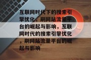 互联网时代下的搜索引擎优化，刷网站流量平台的崛起与影响，互联网时代的搜索引擎优化，刷网站流量平台的崛起与影响