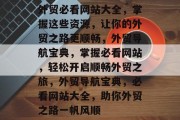 外贸必看网站大全，掌握这些资源，让你的外贸之路更顺畅，外贸导航宝典，掌握必看网站，轻松开启顺畅外贸之旅，外贸导航宝典，必看网站大全，助你外贸之路一帆风顺