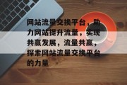 网站流量交换平台，助力网站提升流量，实现共赢发展，流量共赢，探索网站流量交换平台的力量