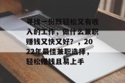 寻找一份既轻松又有收入的工作,做什么兼职赚钱又快又好?,2022年最佳兼职选择,轻松赚钱且易上手 寻找一份既轻松又有收入的工作,做什么兼职赚钱又快又好?,2022年最佳兼职选择,轻松赚钱且易上手