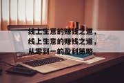 线上生意的赚钱之道,线上生意的赚钱之道,从零到一的盈利策略。