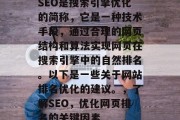 SEO是搜索引擎优化的简称，它是一种技术手段，通过合理的网页结构和算法实现网页在搜索引擎中的自然排名。以下是一些关于网站排名优化的建议。，了解SEO，优化网页排名的关键因素
