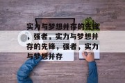 实力与梦想并存的先锋，强者，实力与梦想并存的先锋，强者，实力与梦想并存