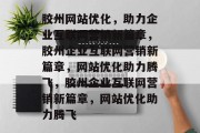 胶州网站优化，助力企业互联网营销新篇章，胶州企业互联网营销新篇章，网站优化助力腾飞，胶州企业互联网营销新篇章，网站优化助力腾飞