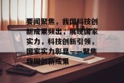 要闻聚焦，我国科技创新成果频出，展现国家实力，科技创新引领，国家实力彰显——聚焦我国创新成果