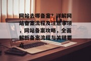 网站去哪备案？详解网站备案流程及注意事项，网站备案攻略，全面解析备案流程与关键要点