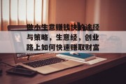 做小生意赚钱快的途径与策略,生意经,创业路上如何快速赚取财富? 做小生意赚钱快的途径与策略,生意经,创业路上如何快速赚取财富?