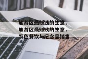 旅游区最赚钱的生意,旅游区最赚钱的生意,特色餐饮与纪念品销售 旅游区最赚钱的生意,旅游区最赚钱的生意,特色餐饮与纪念品销售