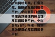 中山网站方案，打造高效、便捷的互联网服务平台，中山智慧门户，构建高效便捷的综合性互联网服务平台，中山智慧门户，构建一站式高效便捷的互联网服务平台