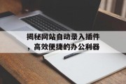 揭秘网站自动录入插件，高效便捷的办公利器