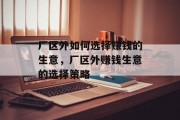 厂区外如何选择赚钱的生意，厂区外赚钱生意的选择策略