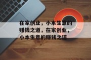 在家创业,小本生意的赚钱之道,在家创业,小本生意的赚钱之道