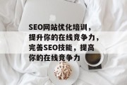 SEO网站优化培训，提升你的在线竞争力，完善SEO技能，提高你的在线竞争力