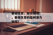 香烟生意，能否赚钱？，香烟生意的盈利潜力如何？