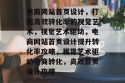 电商网站首页设计，打造高效转化率的视觉艺术，视觉艺术驱动，电商网站首页设计提升转化率攻略，视觉艺术驱动电商转化，高效首页设计攻略