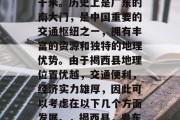 揭西县位于广东省中部,面积为2086平方千米。历史上是广东的南大门,是中国重要的交通枢纽之一,拥有丰富的资源和独特的地理优势。由于揭西县地理位置优越,交通便利,经济实力雄厚,因此可以考虑在以下几个方面发展。,揭西县,粤东门户,交通枢纽,发展潜力巨大