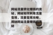 网站流量转化赚钱的奥秘，揭秘如何利用流量变现，流量变现攻略，揭秘网站流量赚钱的奥秘