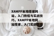 XAMPP本地搭建网站，入门教程与实战技巧，XAMPP本地网站搭建，入门实战指南