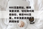 40G流量网站，畅享海量资源，轻松提升网络体验，畅享40G流量，尽享海量资源无忧网络体验