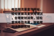 电信限流量查询网站，轻松掌握流量使用情况，合理规划消费，轻松查询电信流量，智能规划消费新选择