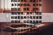 金融行业作为一个庞大的经济领域,涵盖了许多不同的领域。其中包括投资、储蓄、贷款、保险等等。其中,投资和储蓄是两个非常重要的领域,它们各自都有其独特的盈利模式。,金融行业的主要领域,投资与储蓄的盈利模式分析 金融行业作为一个庞大的经济领域,涵盖了许多不同的领域。其中包括投资、储蓄、贷款、保险等等。其中,投资和储蓄是两个非常重要的领域,它们各自都有其独特的盈利模式。,金融行业的主要领域,投资与储蓄的盈利模式分析