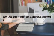 如何让流量提升速度（怎么才能提高流量速度）