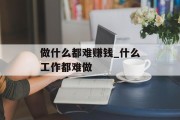 做什么都难赚钱_什么工作都难做